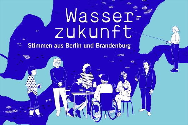 ie Grafik des Projekts "Wasserzukunft. Stimmen aus Berlin und Brandenburg" zeigt Gewässerlandschaften in Berlin und Brandenburg und Menschen, die im Austausch über die Wasserzukunft stehen